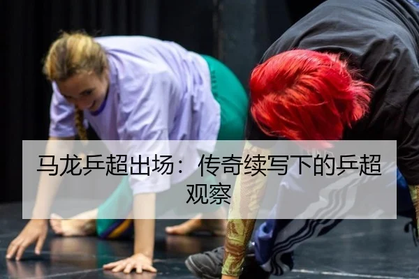 马龙乒超出场：传奇续写下的乒超观察